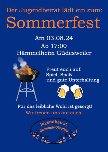 Der Jugendbeirat lädt ein zum: Sommerfest am 03.08.24 ab 17:00 Uhr, Hämmelheim Güdesweiler Freut euch auf: Spiel, Spaß, und gute Unterhaltung Für das leibliche Wohl ist gesorgt! Wir freuen uns auf euch! Jugendbeirat Gemeinde Oberthal